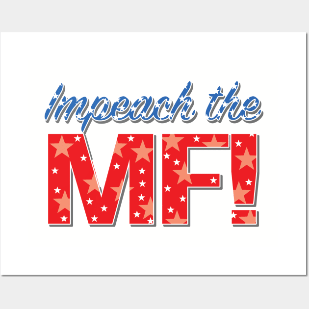 Impeach the MF - Anti Trump Impeachment Wall Art by McNutt